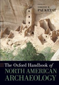 Book Cover for The Oxford Handbook of North American Archaeology by Timothy Professor of Anthropology, Professor of Anthropology, University of Illinois at UrbanaChampaign, Homer, IL Pauketat