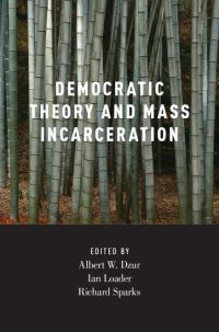 Book Cover for Democratic Theory and Mass Incarceration by Albert W Dzur, Ian Loader, Richard Sparks