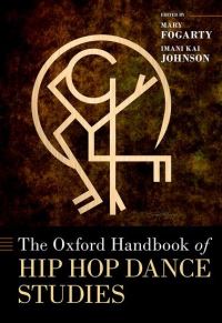 Book Cover for The Oxford Handbook of Hip Hop Dance Studies by Mary Fogarty, Imani Kai Johnson
