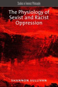 Book Cover for The Physiology of Sexist and Racist Oppression by Shannon Sullivan