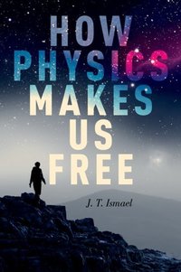 Book Cover for How Physics Makes Us Free by Jenann Ismael