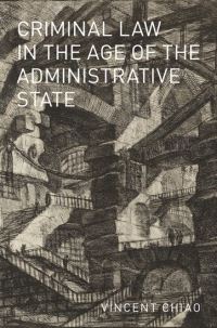 Book Cover for Criminal Law in the Age of the Administrative State by Vincent Chiao