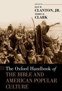 Book Cover for The Oxford Handbook of the Bible and American Popular Culture by Jr, Dan W Associate Professor of Religious Studies, Associate Professor of Religious Studies, Doane University Clanton