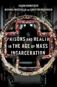 Book Cover for Prisons and Health in the Age of Mass Incarceration by Jason Schnittker, Michael Massoglia, Christopher Uggen