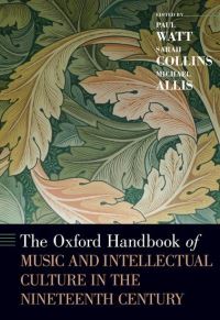 Book Cover for The Oxford Handbook of Music and Intellectual Culture in the Nineteenth Century by Paul Associate Professor of Musicology, Associate Professor of Musicology, Monash University Watt