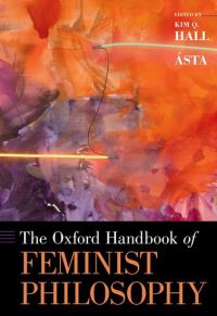 Book Cover for The Oxford Handbook of Feminist Philosophy by Kim Q. Hall,   Ásta