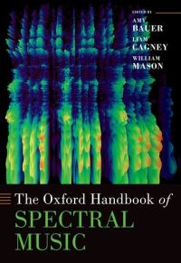 Book Cover for The Oxford Handbook of Spectral Music by Amy Marie Bauer, Liam Cagney, Will Mason