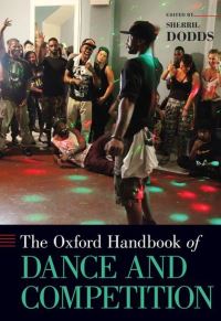 Book Cover for The Oxford Handbook of Dance and Competition by Dr Sherril Chair  Professor of Dance, Chair  Professor of Dance, Temple University Dodds