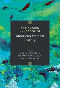 Book Cover for The Oxford Handbook of American Medical History by Jr James A Schafer, Jr Richard Mizelle, H K Quinn Valier