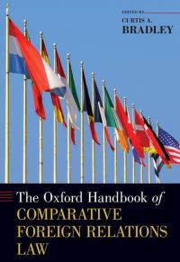 Book Cover for The Oxford Handbook of Comparative Foreign Relations Law by Curtis A William Van Alstyne Professor of Law, Professor of Public Policy Studies, William Van Alstyne Professor of  Bradley