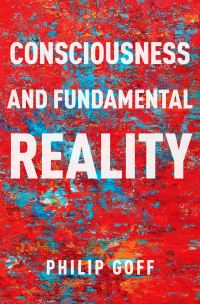 Book Cover for Consciousness and Fundamental Reality by Philip Professor of Philosophy, Professor of Philosophy, Durham University Goff