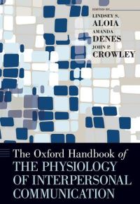 Book Cover for The Oxford Handbook of the Physiology of Interpersonal Communication by Lindsey Assistant Professor in the Department of Communication and the Director of the Center for Communication Researc Aloia