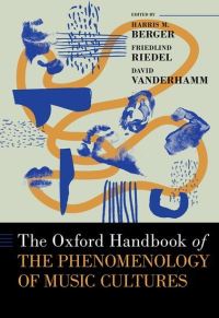 Book Cover for The Oxford Handbook of the Phenomenology of Music Cultures by Harris M. Berger, Friedlind Riedel, David VanderHamm