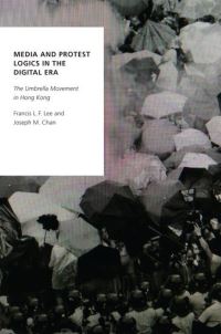Book Cover for Media and Protest Logics in the Digital Era by Francis L F Lee, Joseph Man Chan