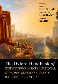 Book Cover for The Oxford Handbook of Institutions of International Economic Governance and Market Regulation by Eric Brousseau, JeanMichel Glachant, Jerome Sgard