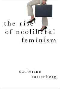 Book Cover for The Rise of Neoliberal Feminism by Catherine Rottenberg