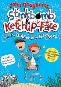 Book Cover for Stinkbomb & Ketchup-Face and the Badness of Badgers by John Dougherty