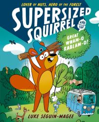 Book Cover for Supersized Squirrel and the Great Wham-O Kablam-O! by Luke Séguin Magee