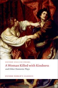 Book Cover for A Woman Killed With Kindness and Other Domestic Plays by Martin Wiggins, Thomas Heywood, Thomas Dekker