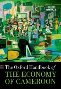 Book Cover for The Oxford Handbook of the Economy of Cameroon by Célestin Visiting Professor of Public Policy, Visiting Professor of Public Policy, Harvards Kennedy School of Governme Monga