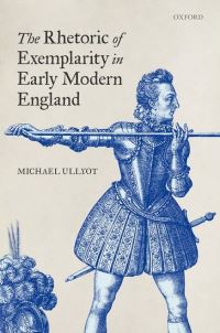 Book Cover for The Rhetoric of Exemplarity in Early Modern England by Michael Ullyot
