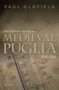 Book Cover for Documenting the Past in Medieval Puglia, 1130-1266 by Paul Oldfield