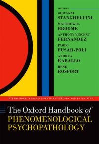 Book Cover for The Oxford Handbook of Phenomenological Psychopathology by Giovanni Stanghellini, Matthew R Broome, Anthony Vincent Fernandez, Paolo FusarPoli, Andrea Raballo, René Rosfort