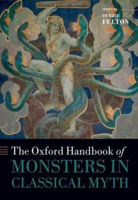 Book Cover for The Oxford Handbook of Monsters in Classical Myth by Debbie Felton