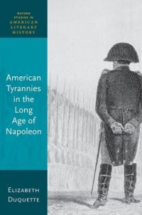 Book Cover for American Tyrannies in the Long Age of Napoleon by Elizabeth Duquette