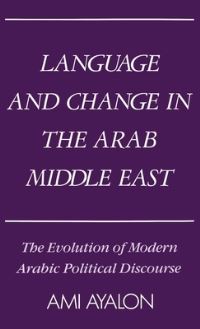 Book Cover for Language and Change in the Arab Middle East by Ami Ayalon, Merkaz Dayan leheker haMizrah haTikhon veAfrikah Universitat TelAviv