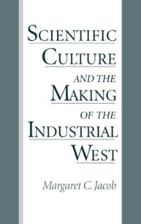 Book Cover for Scientific Culture and the Making of the Industrial West by Margaret C Jacob