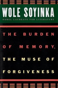 Book Cover for The Burden of Memory, the Muse of Forgiveness by Wole Soyinka