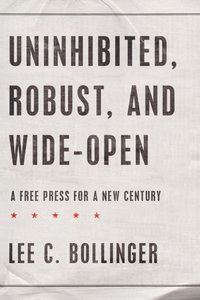 Book Cover for Uninhibited, Robust, and Wide-Open by Lee C President, President, Columbia University, New York City Bollinger
