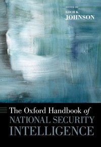 Book Cover for The Oxford Handbook of National Security Intelligence by Loch Professor, Professor, University of Georgia Johnson