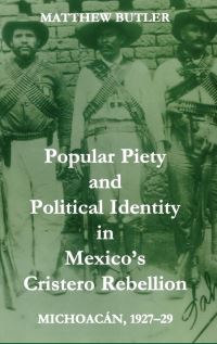 Book Cover for Popular Piety and Political Identity in Mexico's Cristero Rebellion by Matthew Butler, British Academy