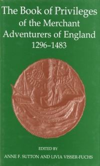 Book Cover for The Book of Privileges of the Merchant Adventurers of England, 1296-1483 by Anne F Sutton, Livia VisserFuchs