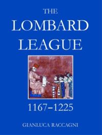 Book Cover for The Lombard League, 1167-1225 by Gianluca Raccagni, British Academy