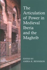 Book Cover for The Articulation of Power in Medieval Iberia and the Maghrib by Amira K Bennison