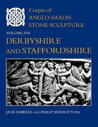 Book Cover for Corpus of Anglo-Saxon Stone Sculpture. XIII Derbyshire and Staffordshire by Jane Hawkes, Philip C Sidebottom