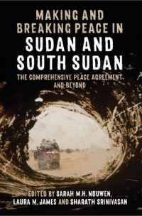Book Cover for Making and Breaking Peace in Sudan and South Sudan by Sarah M H Nouwen, Laura M James, Sharath Srinivasan