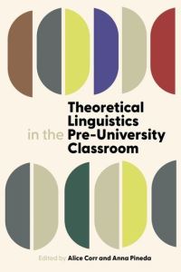 Book Cover for Theoretical Linguistics in the Pre-University Classroom by Alice Corr, Anna Pineda