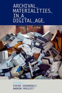 Book Cover for Archival Materialities in a Digital Age by Eirini Goudarouli, Andrew Prescott
