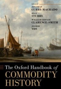 Book Cover for The Oxford Handbook of Commodity History by Jonathan Curry-Machado, Jean Stubbs, W. G. Clarence-Smith, Jelmer Vos