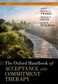 Book Cover for The Oxford Handbook of Acceptance and Commitment Therapy by Michael P Twohig, Michael E Levin, Julie M Petersen