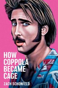 Book Cover for How Coppola Became Cage by Zach Schonfeld