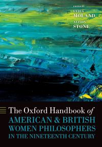 Book Cover for The Oxford Handbook of American and British Women Philosophers in the Nineteenth Century by Lydia Moland, Alison Stone