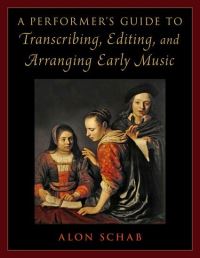 Book Cover for A Performer's Guide to Transcribing, Editing, and Arranging Early Music by Alon Schab