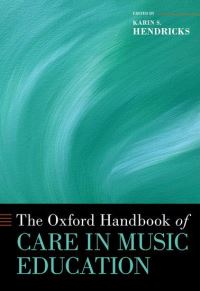 Book Cover for The Oxford Handbook of Care in Music Education by Karin S. Hendricks
