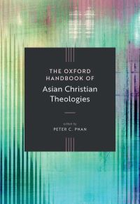 Book Cover for The Oxford Handbook of Asian Christian Theologies by Peter C Phan