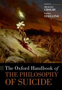 Book Cover for The Oxford Handbook of the Philosophy of Suicide by Michael Cholbi, Paolo Stellino